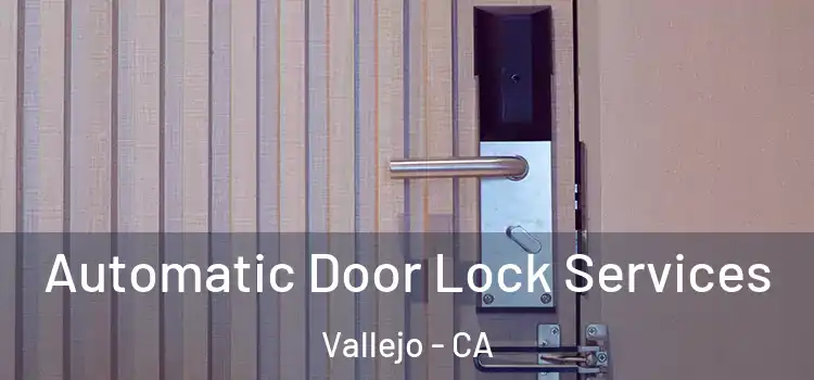  Automatic Door Lock Services Vallejo - CA