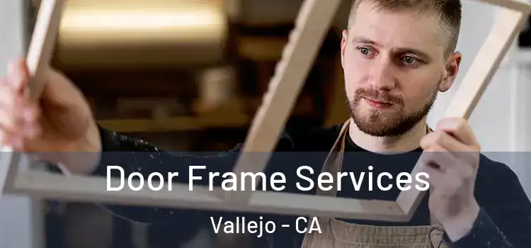 Door Frame Services Vallejo - CA