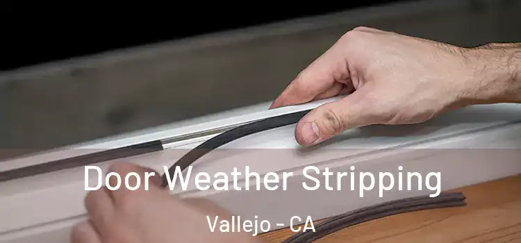 Door Weather Stripping Vallejo - CA