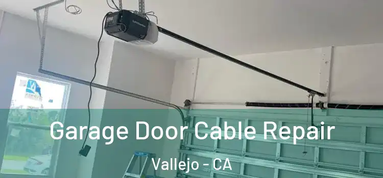  Garage Door Cable Repair Vallejo - CA