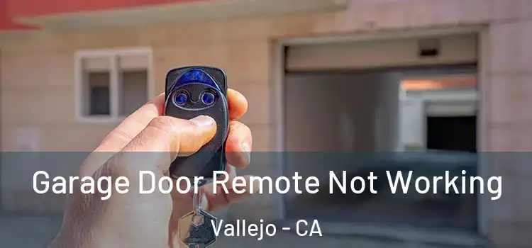  Garage Door Remote Not Working Vallejo - CA