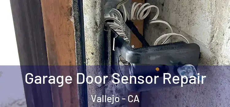 Garage Door Sensor Repair Vallejo - CA