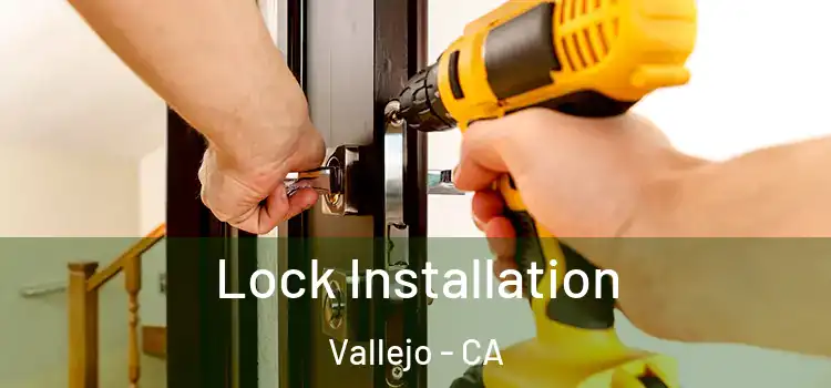 Lock Installation Vallejo - CA