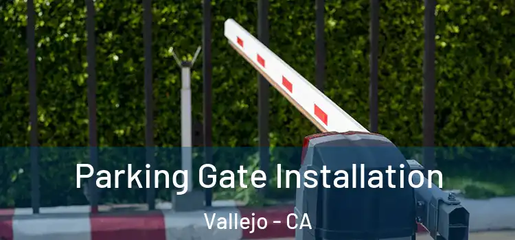 Parking Gate Installation Vallejo - CA