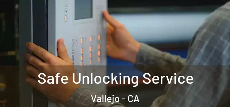  Safe Unlocking Service Vallejo - CA