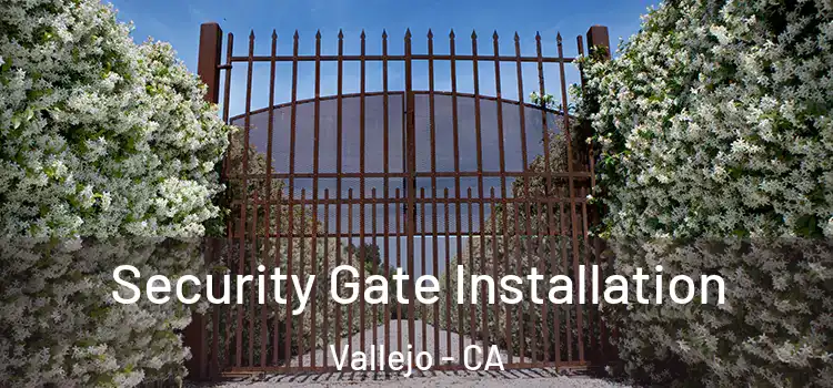 Security Gate Installation Vallejo - CA