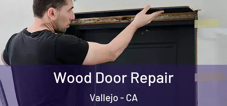 Wood Door Repair Vallejo - CA